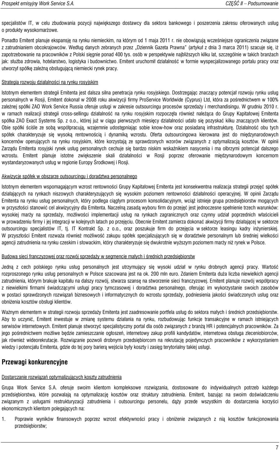 Ponadto Emitent planuje ekspansję na rynku niemieckim, na którym od 1 maja 2011 r. nie obowiązują wcześniejsze ograniczenia związane z zatrudnianiem obcokrajowców.