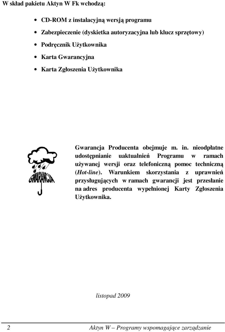 nieodpłatne udostępnianie uaktualnień Programu w ramach uŝywanej wersji oraz telefoniczną pomoc techniczną (Hot-line).