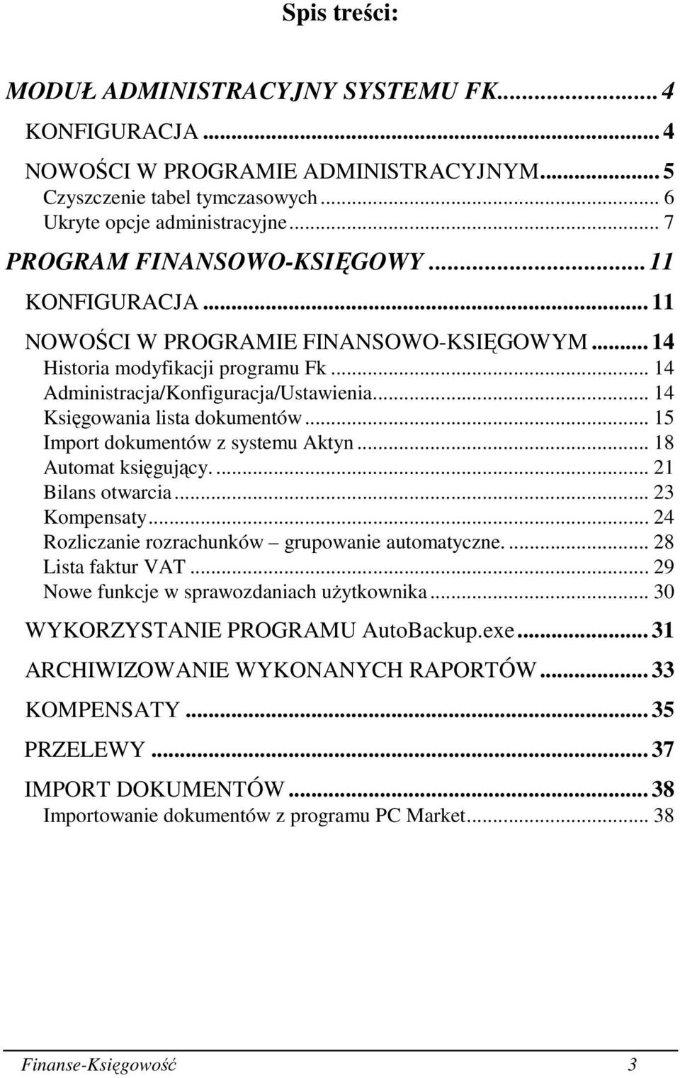 .. 14 Księgowania lista dokumentów... 15 Import dokumentów z systemu Aktyn... 18 Automat księgujący.... 21 Bilans otwarcia... 23 Kompensaty... 24 Rozliczanie rozrachunków grupowanie automatyczne.