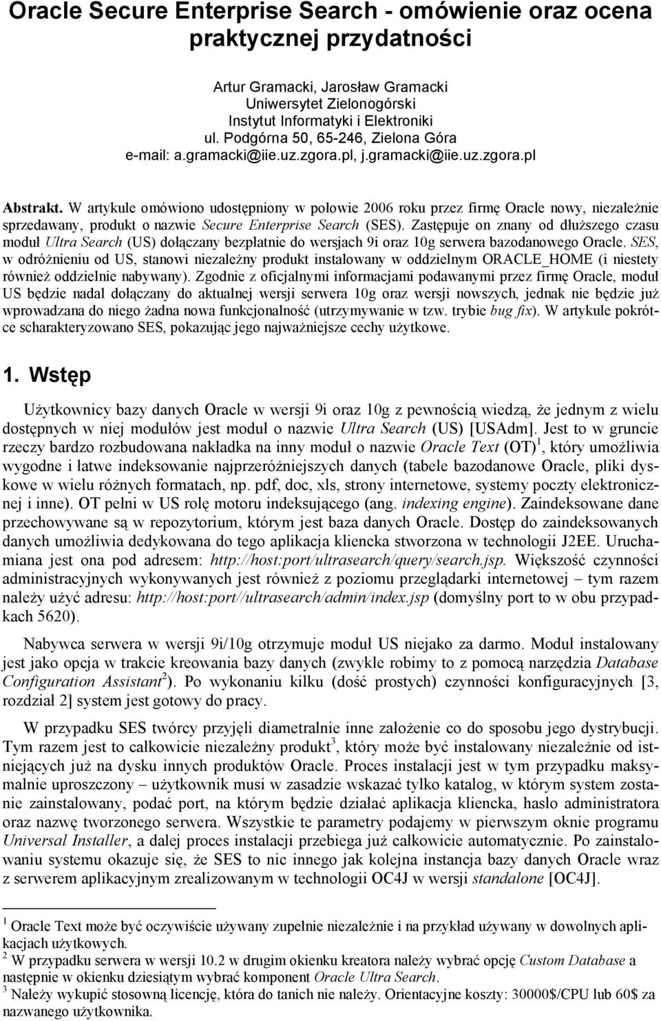 W artykule omówiono udostępniony w połowie 2006 roku przez firmę Oracle nowy, niezaleŝnie sprzedawany, produkt o nazwie Secure Enterprise Search (SES).