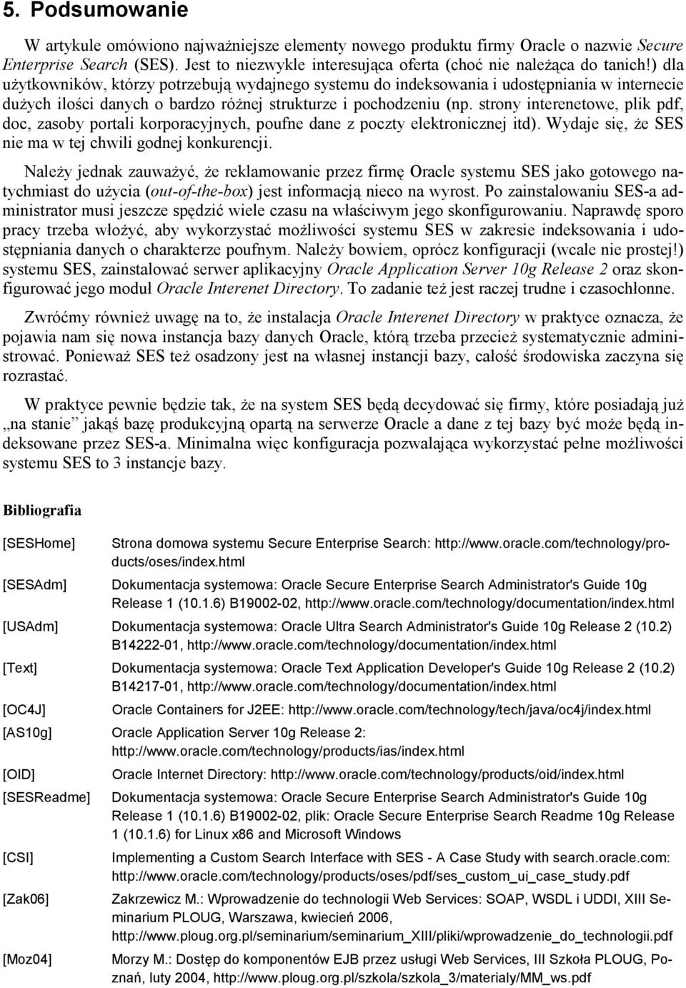 strony interenetowe, plik pdf, doc, zasoby portali korporacyjnych, poufne dane z poczty elektronicznej itd). Wydaje się, Ŝe SES nie ma w tej chwili godnej konkurencji.