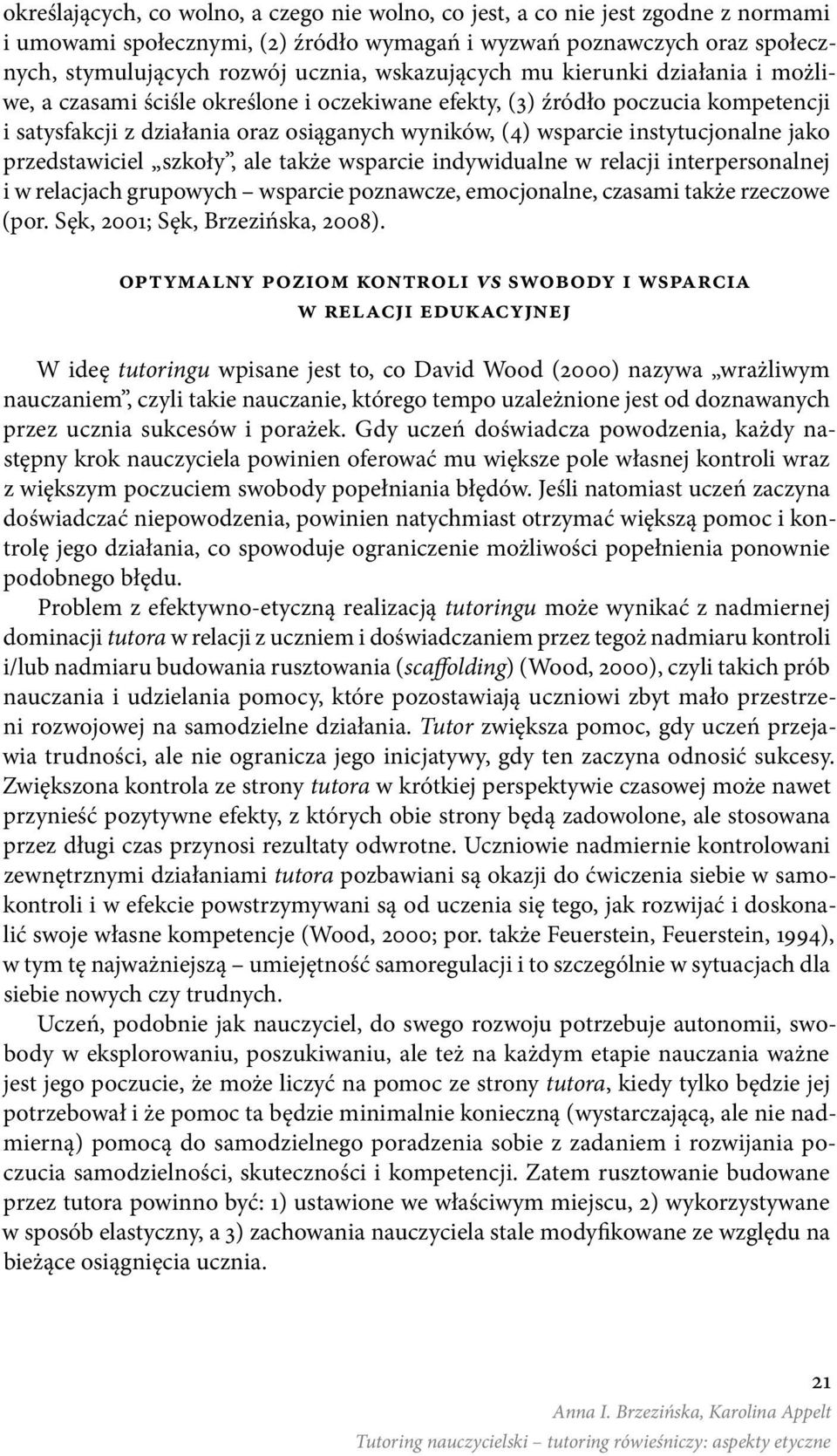 instytucjonalne jako przedstawiciel szkoły, ale także wsparcie indywidualne w relacji interpersonalnej i w relacjach grupowych wsparcie poznawcze, emocjonalne, czasami także rzeczowe (por.