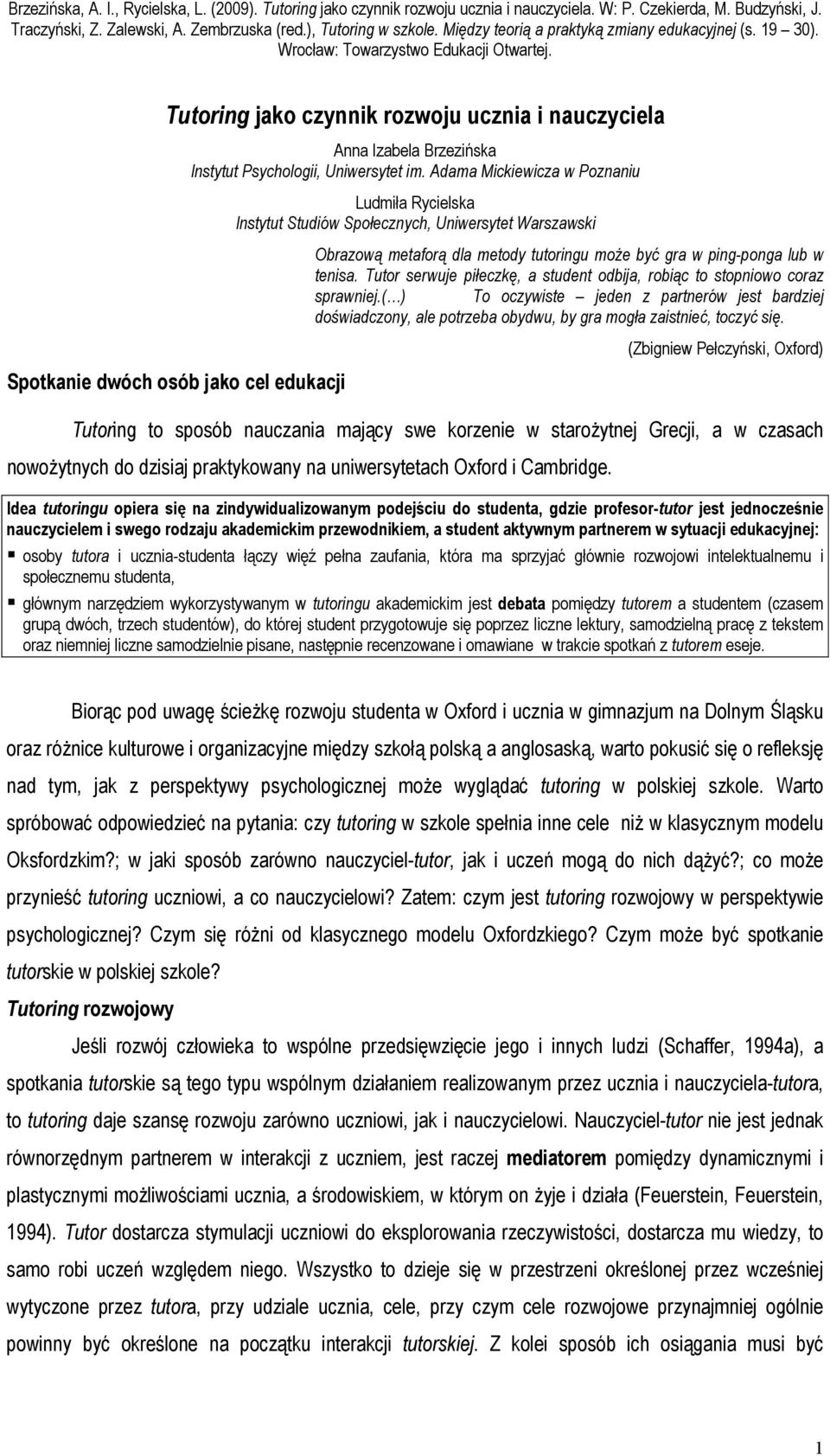 Tutor serwuje piłeczkę, a student odbija, robiąc to stopniowo coraz sprawniej.( ) To oczywiste jeden z partnerów jest bardziej doświadczony, ale potrzeba obydwu, by gra mogła zaistnieć, toczyć się.