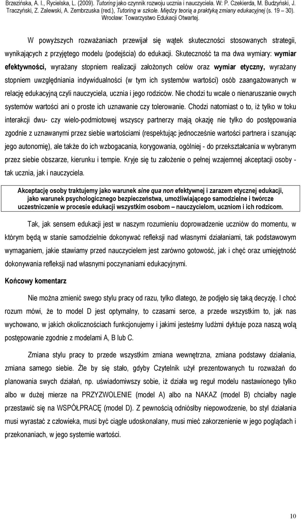 osób zaangażowanych w relację edukacyjną czyli nauczyciela, ucznia i jego rodziców. Nie chodzi tu wcale o nienaruszanie owych systemów wartości ani o proste ich uznawanie czy tolerowanie.