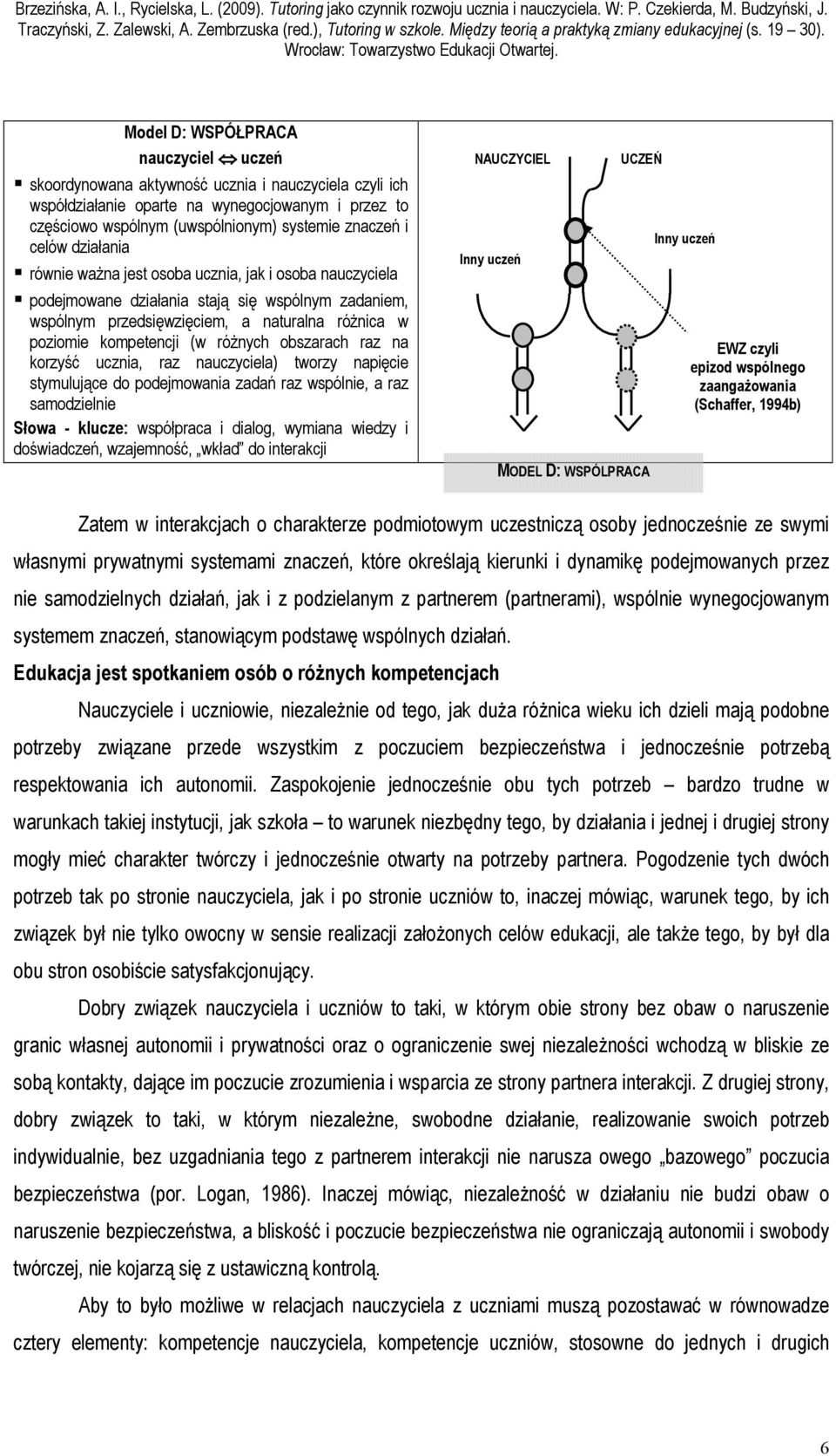 różnych obszarach raz na korzyść ucznia, raz nauczyciela) tworzy napięcie stymulujące do podejmowania zadań raz wspólnie, a raz samodzielnie Słowa - klucze: współpraca i dialog, wymiana wiedzy i