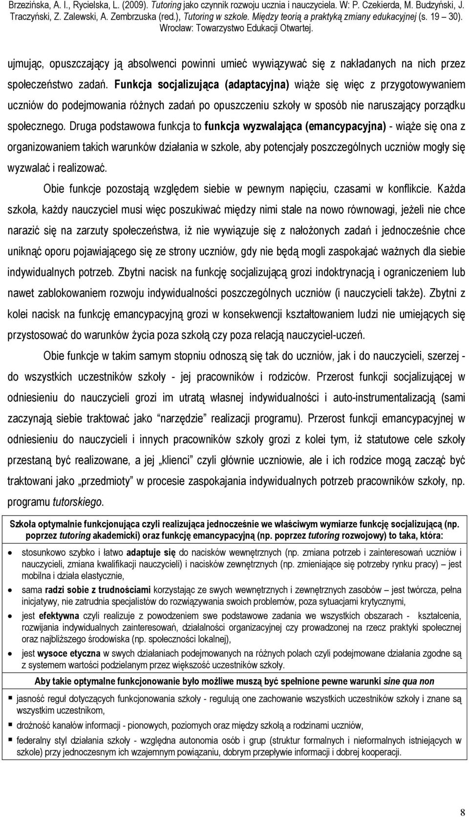 Druga podstawowa funkcja to funkcja wyzwalająca (emancypacyjna) - wiąże się ona z organizowaniem takich warunków działania w szkole, aby potencjały poszczególnych uczniów mogły się wyzwalać i