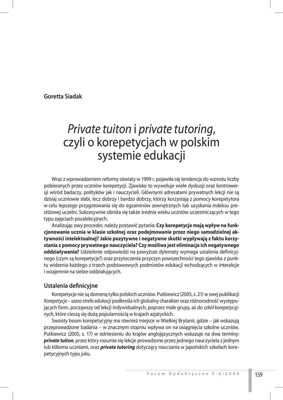 Głównymi adresatami prywatnych lekcji nie są dzisiaj uczniowie słabi, lecz dobrzy i bardzo dobrzy, którzy korzystają z pomocy korepetytora w celu lepszego przygotowania się do egzaminów zewnętrznych