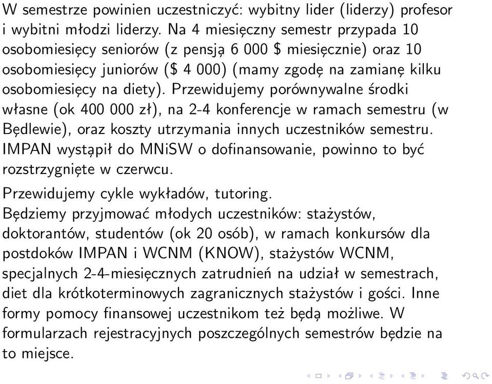 Przewidujemy porównywalne środki własne (ok 400 000 zł), na 2-4 konferencje w ramach semestru (w Bȩdlewie), oraz koszty utrzymania innych uczestników semestru.