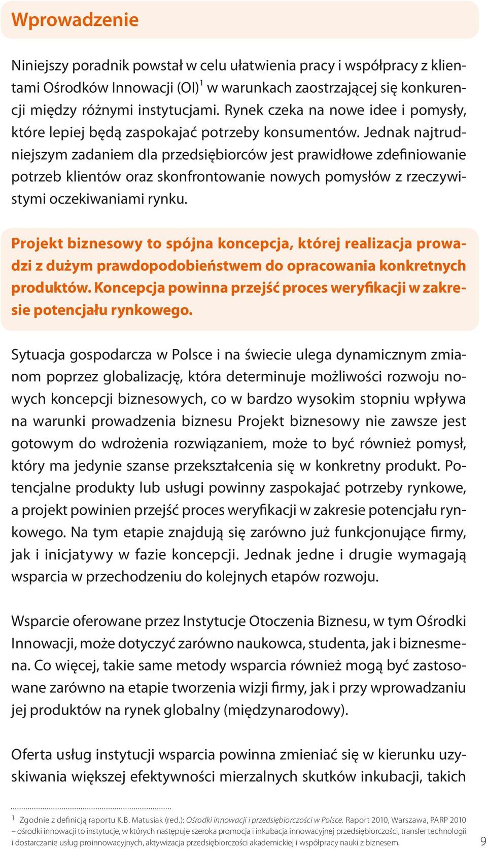 Jednak najtrudniejszym zadaniem dla przedsiębiorców jest prawidłowe zdefiniowanie potrzeb klientów oraz skonfrontowanie nowych pomysłów z rzeczywistymi oczekiwaniami rynku.