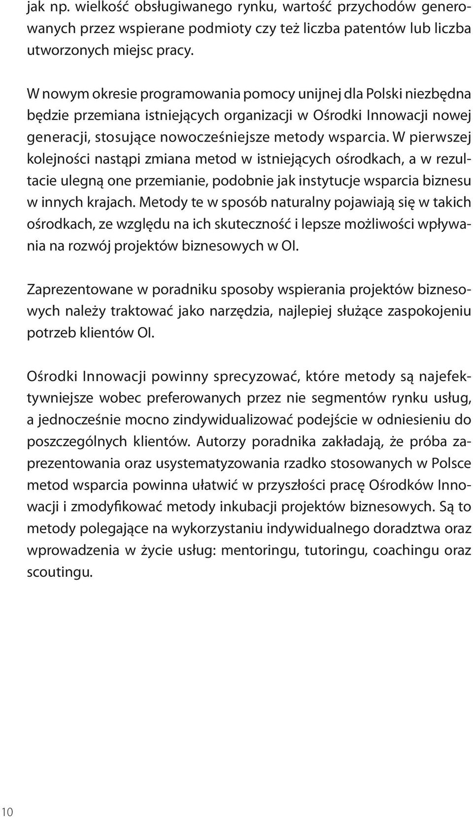 W pierwszej kolejności nastąpi zmiana metod w istniejących ośrodkach, a w rezultacie ulegną one przemianie, podobnie jak instytucje wsparcia biznesu w innych krajach.