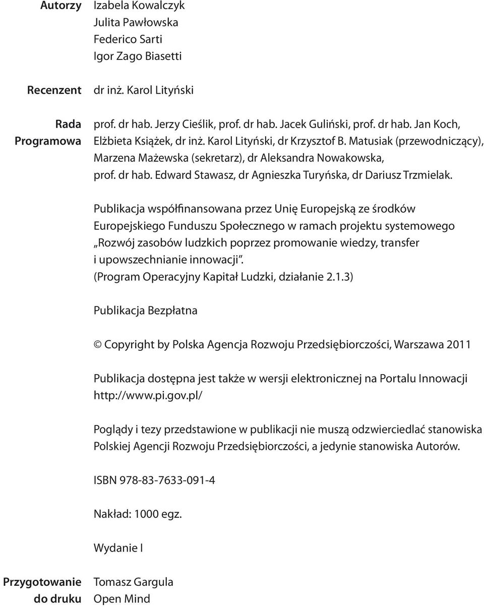 Publikacja współfinansowana przez Unię Europejską ze środków Europejskiego Funduszu Społecznego w ramach projektu systemowego Rozwój zasobów ludzkich poprzez promowanie wiedzy, transfer i