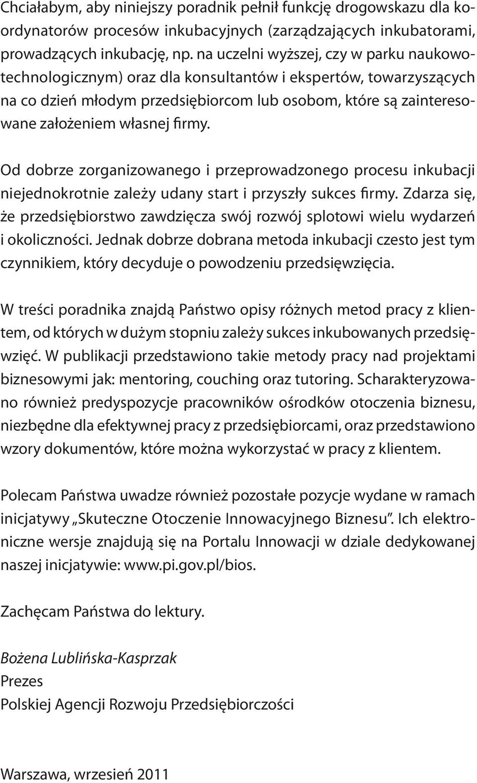 firmy. Od dobrze zorganizowanego i przeprowadzonego procesu inkubacji niejednokrotnie zależy udany start i przyszły sukces firmy.