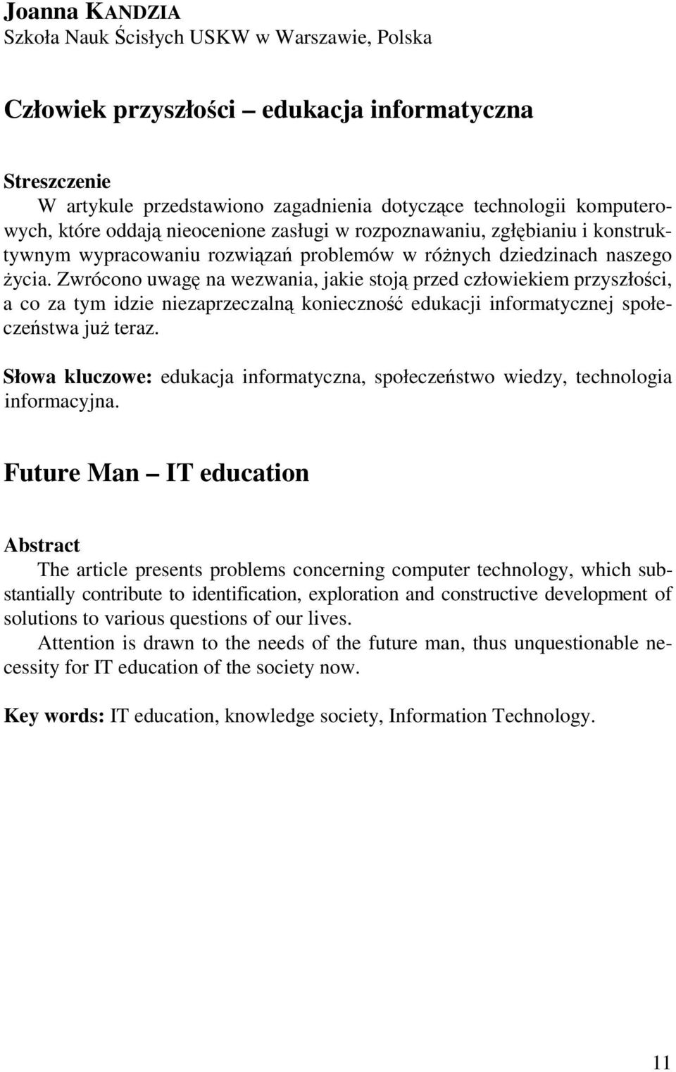 Zwrócono uwagę na wezwania, jakie stoją przed człowiekiem przyszłości, a co za tym idzie niezaprzeczalną konieczność edukacji informatycznej społeczeństwa juŝ teraz.