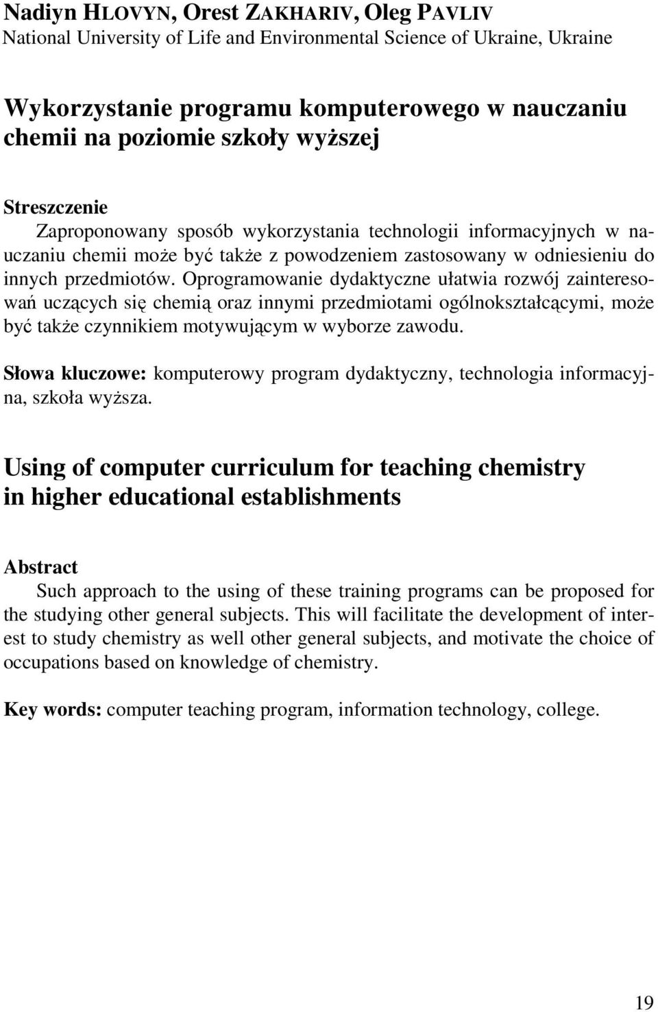 Oprogramowanie dydaktyczne ułatwia rozwój zainteresowań uczących się chemią oraz innymi przedmiotami ogólnokształcącymi, moŝe być takŝe czynnikiem motywującym w wyborze zawodu.