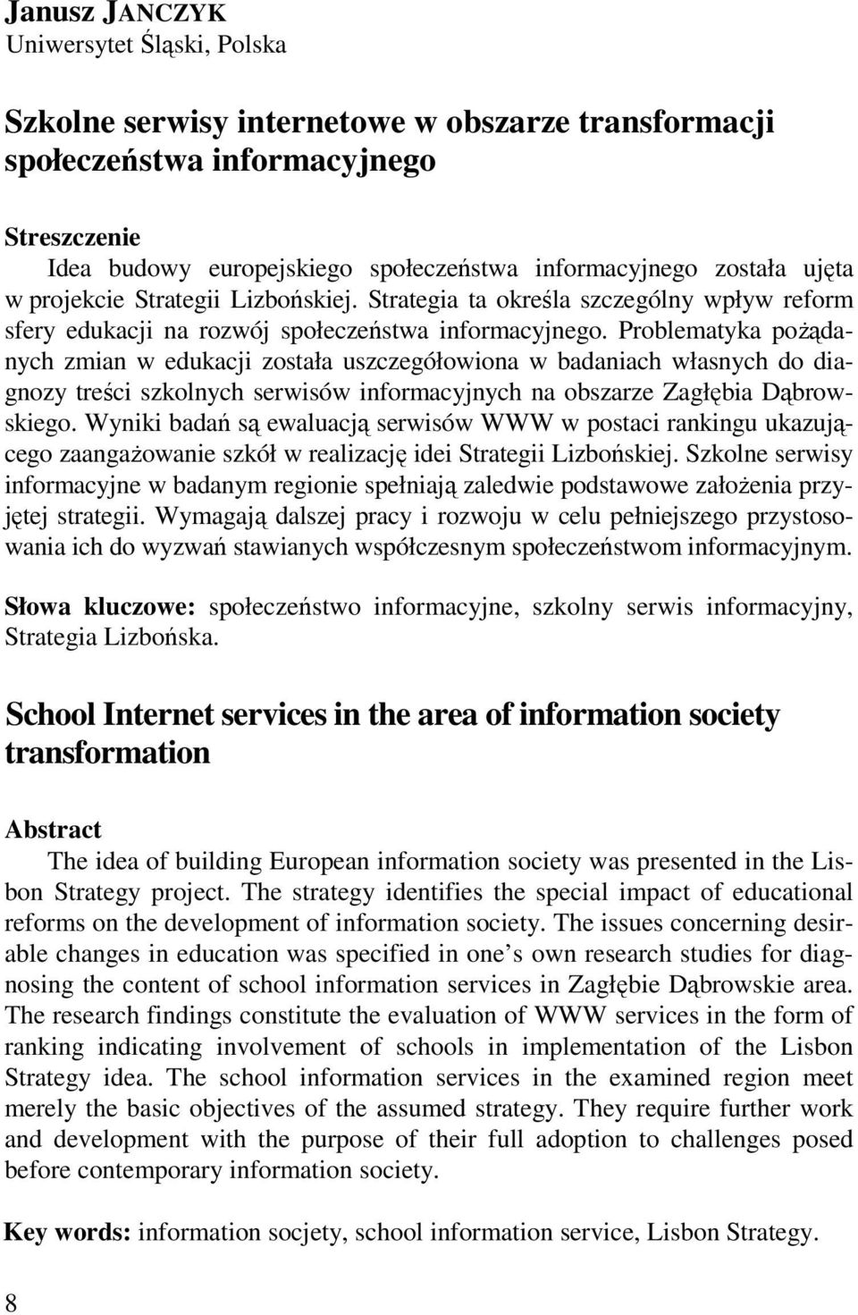 Problematyka poŝądanych zmian w edukacji została uszczegółowiona w badaniach własnych do diagnozy treści szkolnych serwisów informacyjnych na obszarze Zagłębia Dąbrowskiego.