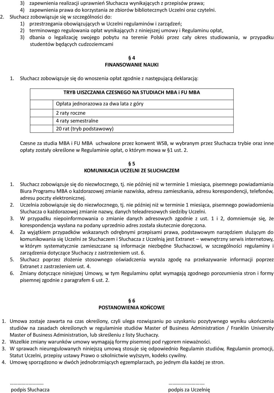 3) dbania o legalizację swojego pobytu na terenie Polski przez cały okres studiowania, w przypadku studentów będących cudzoziemcami 4 FINANSOWANIE NAUKI 1.