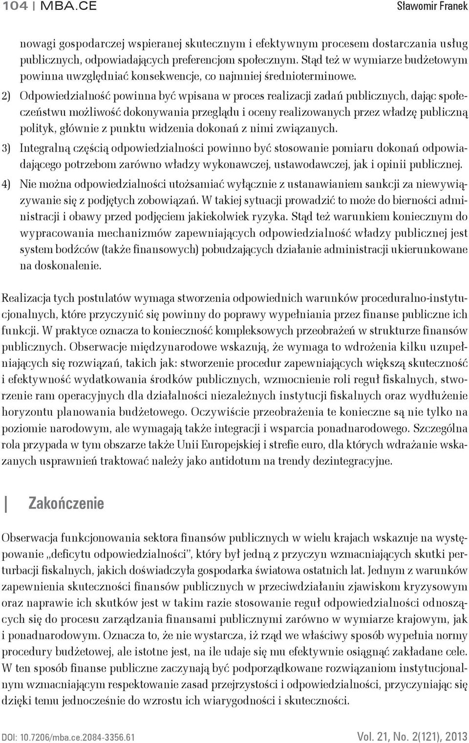 2) Odpowiedzialność powinna być wpisana w proces realizacji zadań publicznych, dając społeczeństwu możliwość dokonywania przeglądu i oceny realizowanych przez władzę publiczną polityk, głównie z