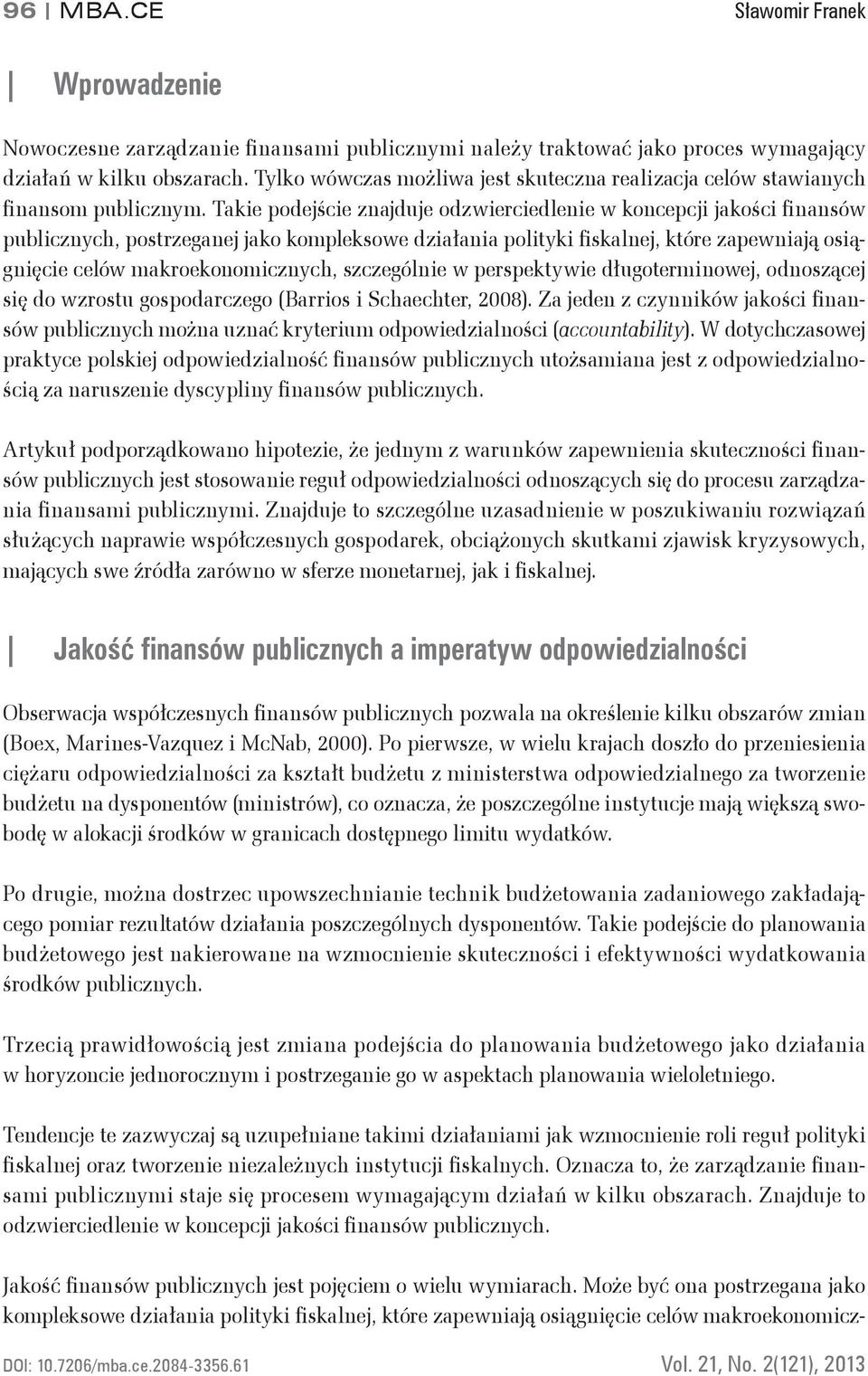 Takie podejście znajduje odzwierciedlenie w koncepcji jakości finansów publicznych, postrzeganej jako kompleksowe działania polityki fiskalnej, które zapewniają osiągnięcie celów makroekonomicznych,