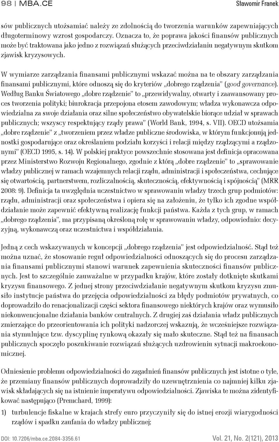 W wymiarze zarządzania finansami publicznymi wskazać można na te obszary zarządzania finansami publicznymi, które odnoszą się do kryteriów dobrego rządzenia (good governance).