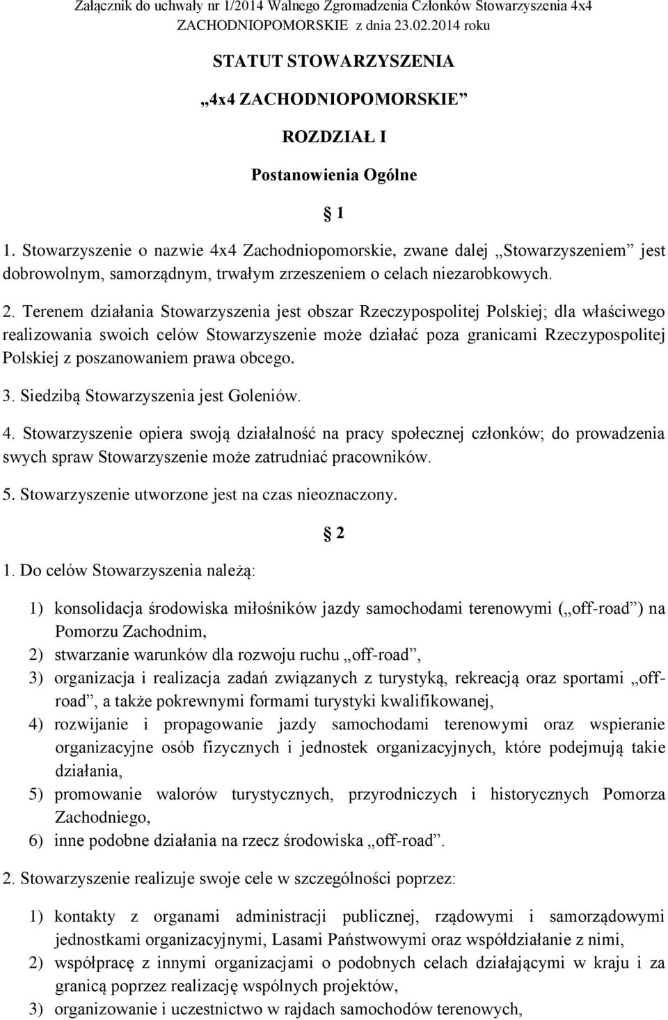 Stowarzyszenie o nazwie 4x4 Zachodniopomorskie, zwane dalej Stowarzyszeniem jest dobrowolnym, samorządnym, trwałym zrzeszeniem o celach niezarobkowych. 2.