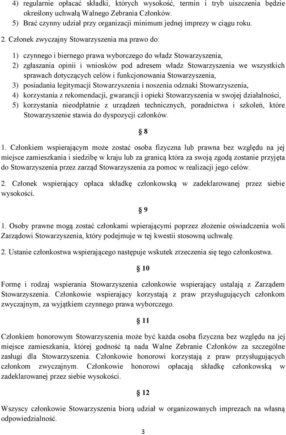 Członek zwyczajny Stowarzyszenia ma prawo do: 1) czynnego i biernego prawa wyborczego do władz Stowarzyszenia, 2) zgłaszania opinii i wniosków pod adresem władz Stowarzyszenia we wszystkich sprawach