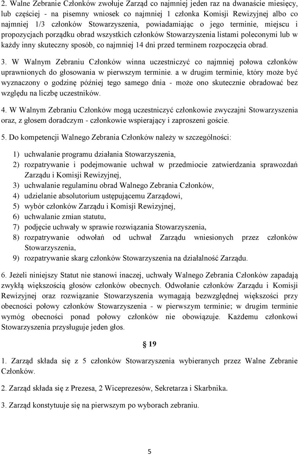 terminem rozpoczęcia obrad. 3. W Walnym Zebraniu Członków winna uczestniczyć co najmniej połowa członków uprawnionych do głosowania w pierwszym terminie.