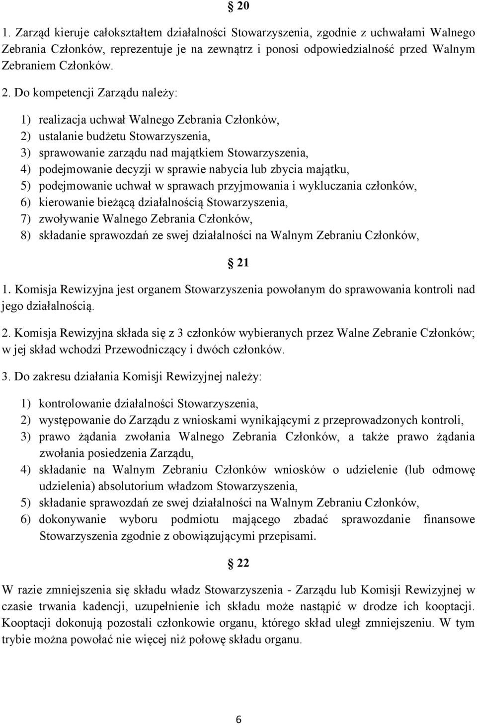 sprawie nabycia lub zbycia majątku, 5) podejmowanie uchwał w sprawach przyjmowania i wykluczania członków, 6) kierowanie bieżącą działalnością Stowarzyszenia, 7) zwoływanie Walnego Zebrania Członków,