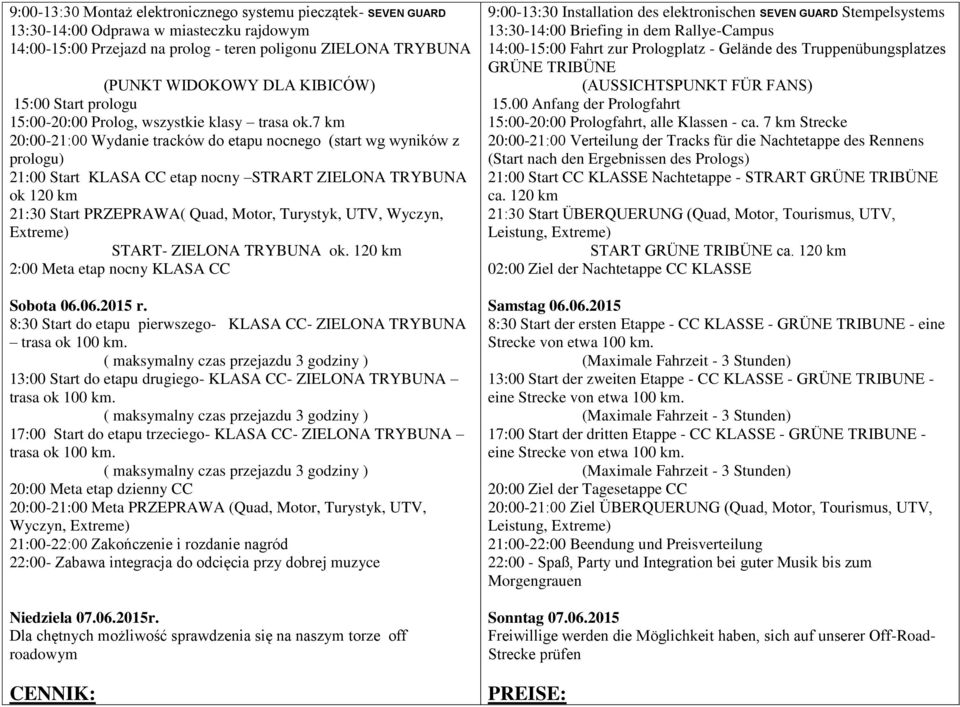 7 km 20:00-21:00 Wydanie tracków do etapu nocnego (start wg wyników z prologu) 21:00 Start KLASA CC etap nocny STRART ZIELONA TRYBUNA ok 120 km 21:30 Start PRZEPRAWA( Quad, Motor, Turystyk, UTV,