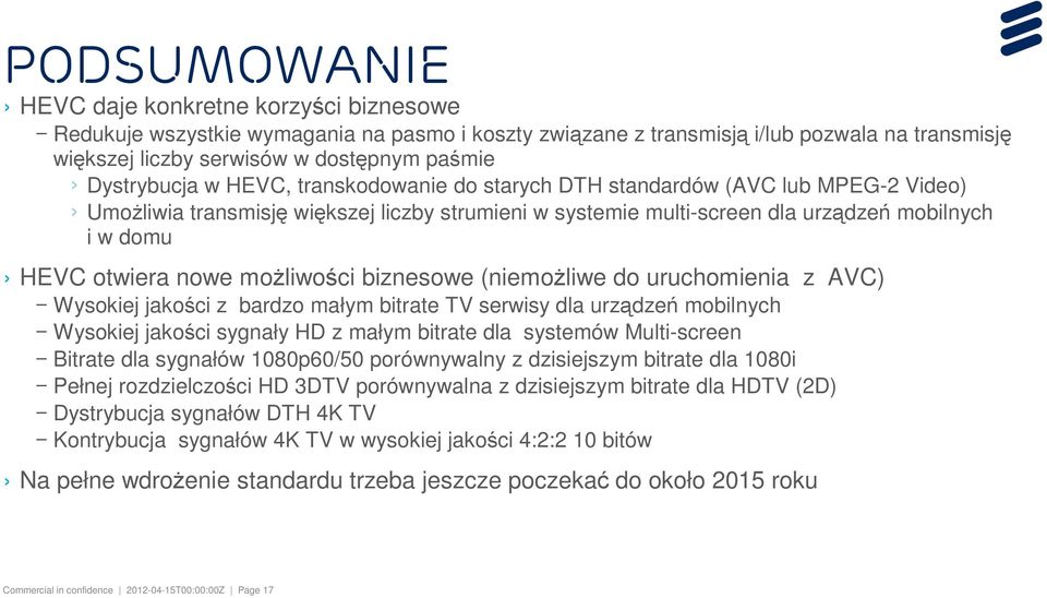 nowe możliwości biznesowe (niemożliwe do uruchomienia z AVC) Wysokiej jakości z bardzo małym bitrate TV serwisy dla urządzeń mobilnych Wysokiej jakości sygnały HD z małym bitrate dla systemów