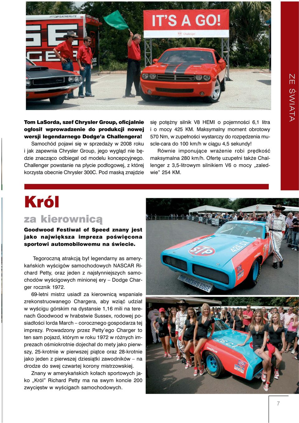 Challenger powstanie na p ycie pod ogowej, z której korzysta obecnie Chrysler 300C. Pod maskà znajdzie si pot ny silnik V8 HEMI o pojemnoêci 6,1 litra iomocy 425 KM.