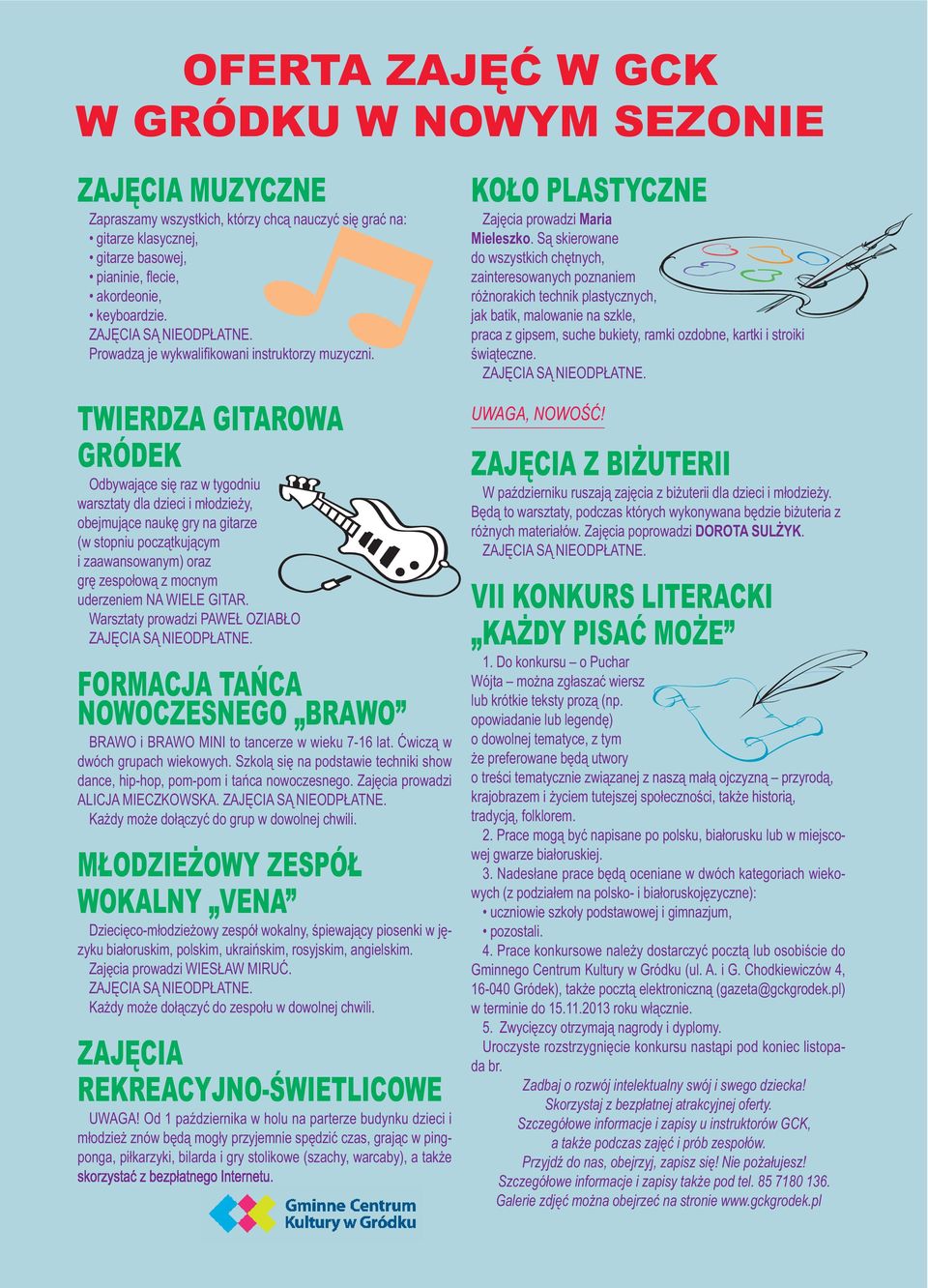 TWIERDZA GITAROWA GRÓDEK Odbywające się raz w tygodniu warsztaty dla dzieci i młodzieży, obejmujące naukę gry na gitarze (w stopniu początkującym i zaawansowanym) oraz grę zespołową z mocnym