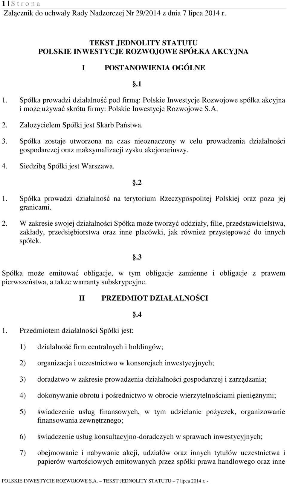 Spółka zostaje utworzona na czas nieoznaczony w celu prowadzenia działalności gospodarczej oraz maksymalizacji zysku akcjonariuszy. 4. Siedzibą Spółki jest Warszawa..2 1.