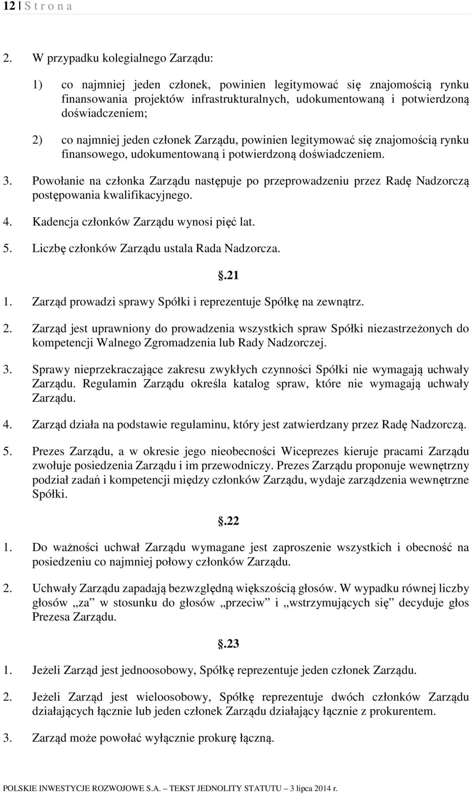 co najmniej jeden członek Zarządu, powinien legitymować się znajomością rynku finansowego, udokumentowaną i potwierdzoną doświadczeniem. 3.