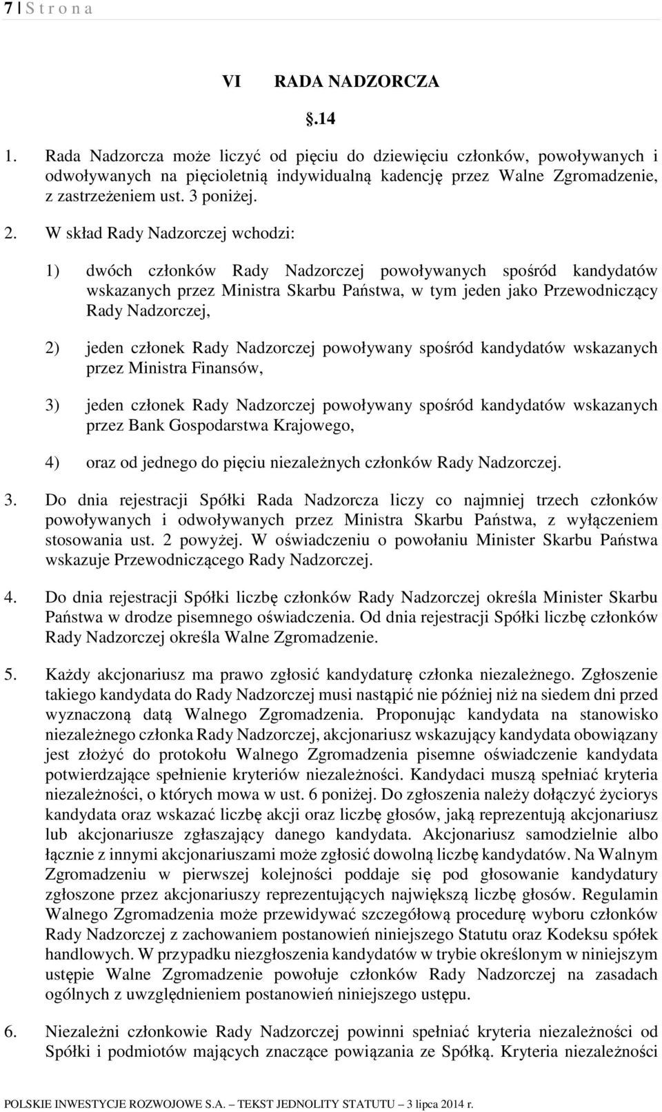 W skład Rady Nadzorczej wchodzi: 1) dwóch członków Rady Nadzorczej powoływanych spośród kandydatów wskazanych przez Ministra Skarbu Państwa, w tym jeden jako Przewodniczący Rady Nadzorczej, 2) jeden