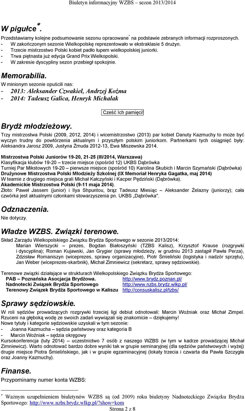 W minionym sezonie opuścili nas: - 2013: Aleksander Czwakiel, Andrzej Koźma - 2014: Tadeusz Galica, Henryk Michalak Brydż młodzieżowy. Cześć Ich pamięci!