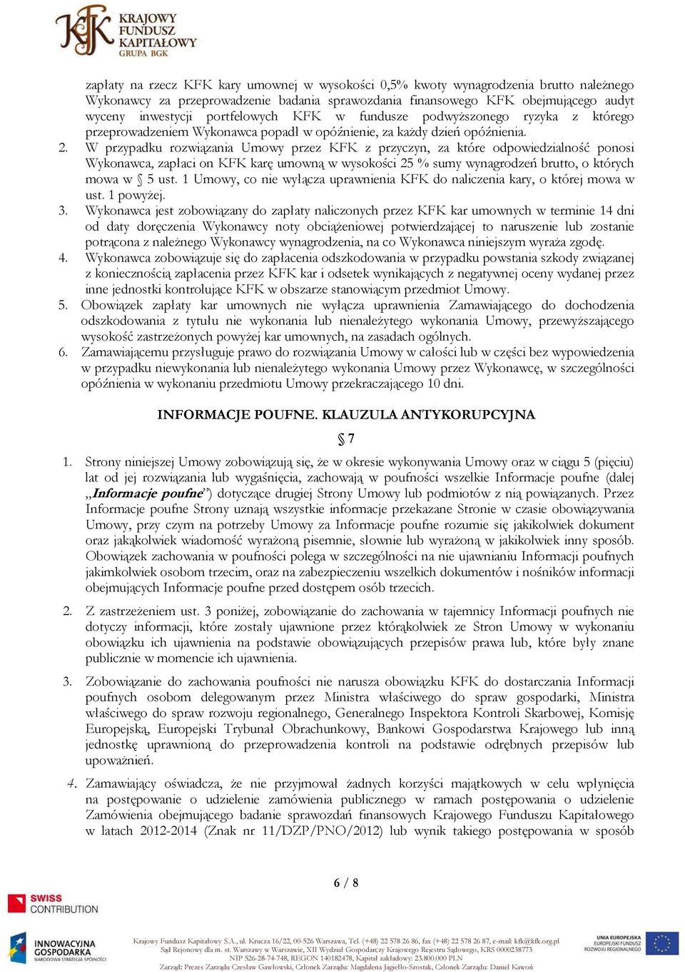 W przypadku rozwiązania Umowy przez KFK z przyczyn, za które odpowiedzialność ponosi Wykonawca, zapłaci on KFK karę umowną w wysokości 25 % sumy wynagrodzeń brutto, o których mowa w 5 ust.