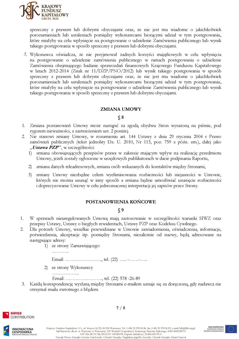 Wykonawca oświadcza, że nie przyjmował żadnych korzyści majątkowych w celu wpłynięcia na postępowanie o udzielenie zamówienia publicznego w ramach postępowania o udzielenie Zamówienia obejmującego