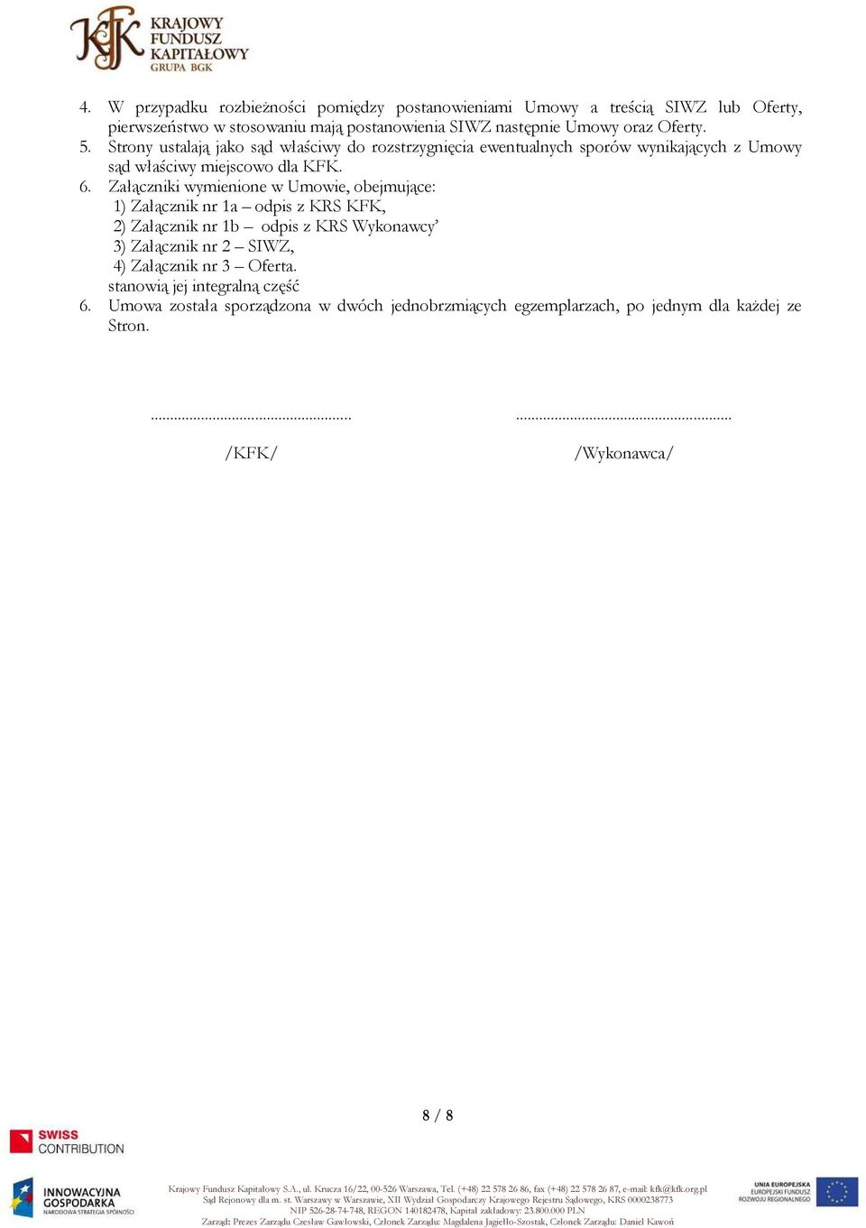 Załączniki wymienione w Umowie, obejmujące: 1) Załącznik nr 1a odpis z KRS KFK, 2) Załącznik nr 1b odpis z KRS Wykonawcy 3) Załącznik nr 2 SIWZ, 4)