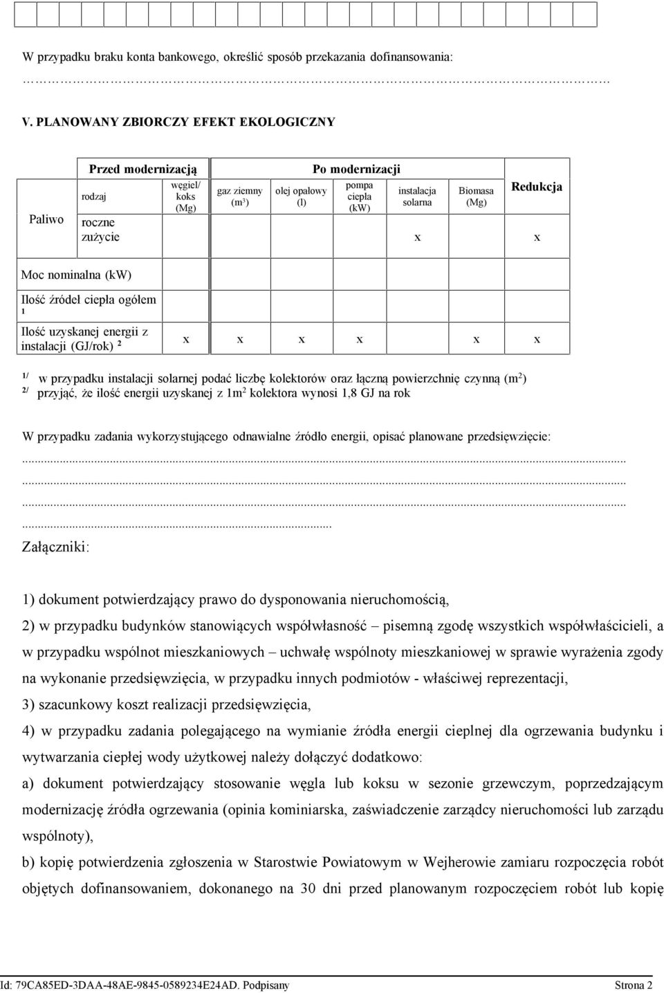 roczne zużycie x x Moc nominalna (kw) Ilość źródeł ciepła ogółem 1 Ilość uzyskanej energii z instalacji (GJ/rok) 2 x x x x x x 1/ w przypadku instalacji solarnej podać liczbę kolektorów oraz łączną