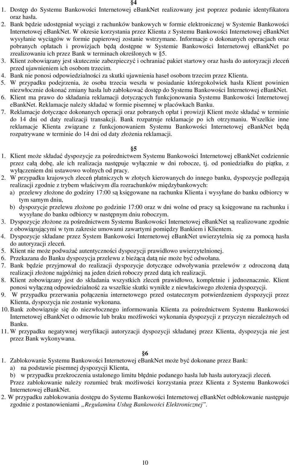 W okresie korzystania przez Klienta z Systemu Bankowości Internetowej ebanknet wysyłanie wyciągów w formie papierowej zostanie wstrzymane.