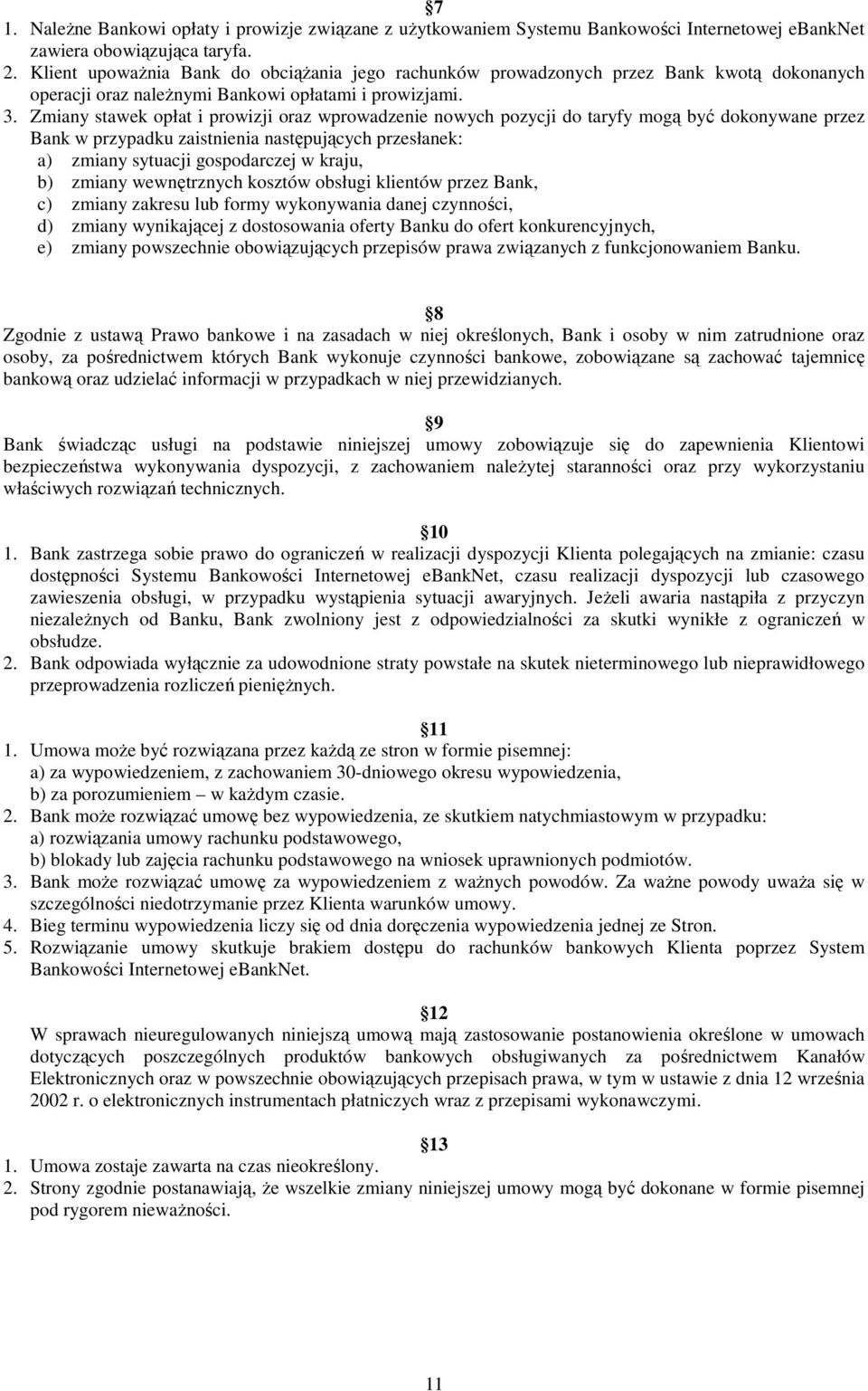 Zmiany stawek opłat i prowizji oraz wprowadzenie nowych pozycji do taryfy mogą być dokonywane przez Bank w przypadku zaistnienia następujących przesłanek: a) zmiany sytuacji gospodarczej w kraju, b)