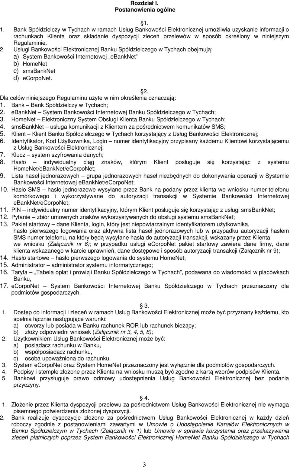 Regulaminie. 2. Usługi Bankowości Elektronicznej Banku Spółdzielczego w Tychach obejmują: a) System Bankowości Internetowej ebanknet b) HomeNet c) smsbanknet d) ecorponet. 2. Dla celów niniejszego Regulaminu uŝyte w nim określenia oznaczają: 1.