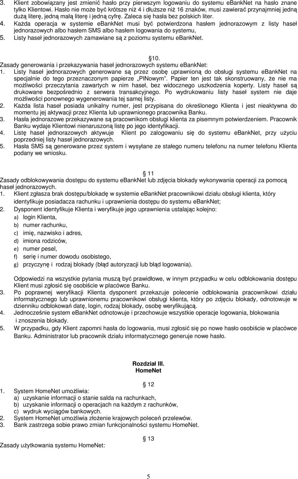 Listy haseł jednorazowych zamawiane są z poziomu systemu ebanknet. 10. Zasady generowania i przekazywania haseł jednorazowych systemu ebanknet: 1.