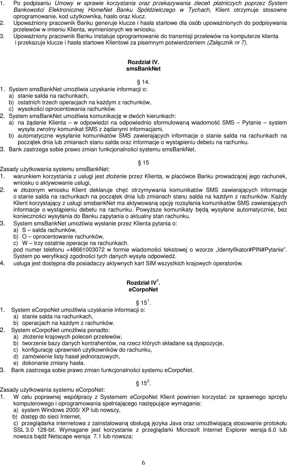 UpowaŜniony pracownik Banku generuje klucze i hasła startowe dla osób upowaŝnionych do podpisywania przelewów w imieniu Klienta, wymienionych we wniosku. 3.