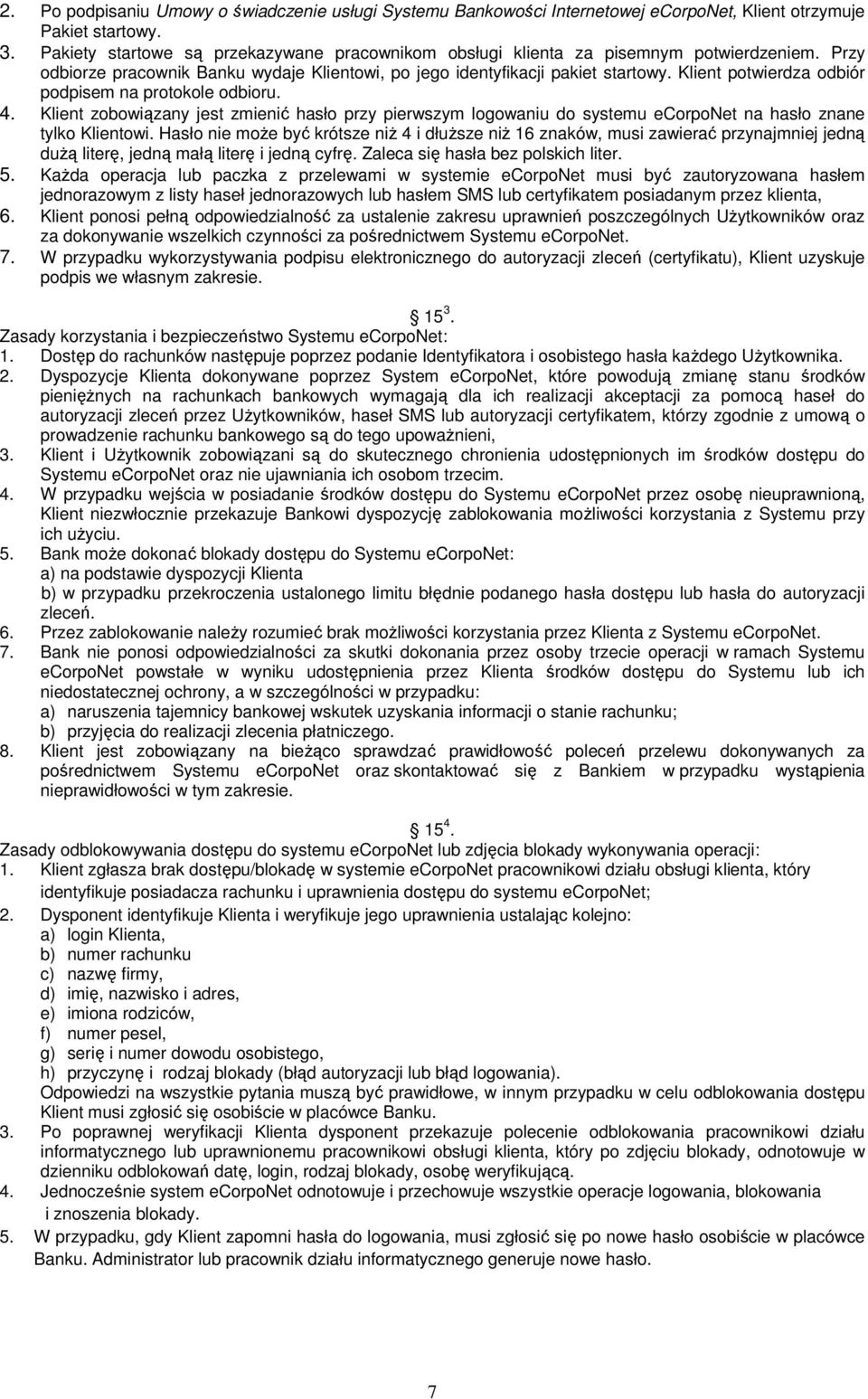 Klient potwierdza odbiór podpisem na protokole odbioru. 4. Klient zobowiązany jest zmienić hasło przy pierwszym logowaniu do systemu ecorponet na hasło znane tylko Klientowi.