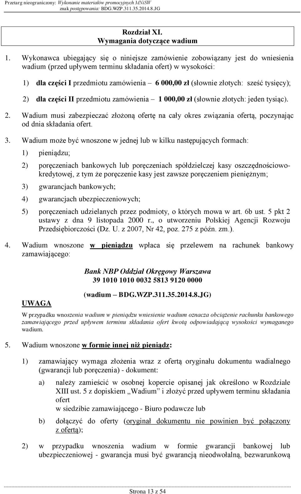 złotych: sześć tysięcy); 2) dla części II przedmiotu zamówienia 1 000,00 zł (słownie złotych: jeden tysiąc). 2. Wadium musi zabezpieczać złożoną ofertę na cały okres związania ofertą, poczynając od dnia składania ofert.