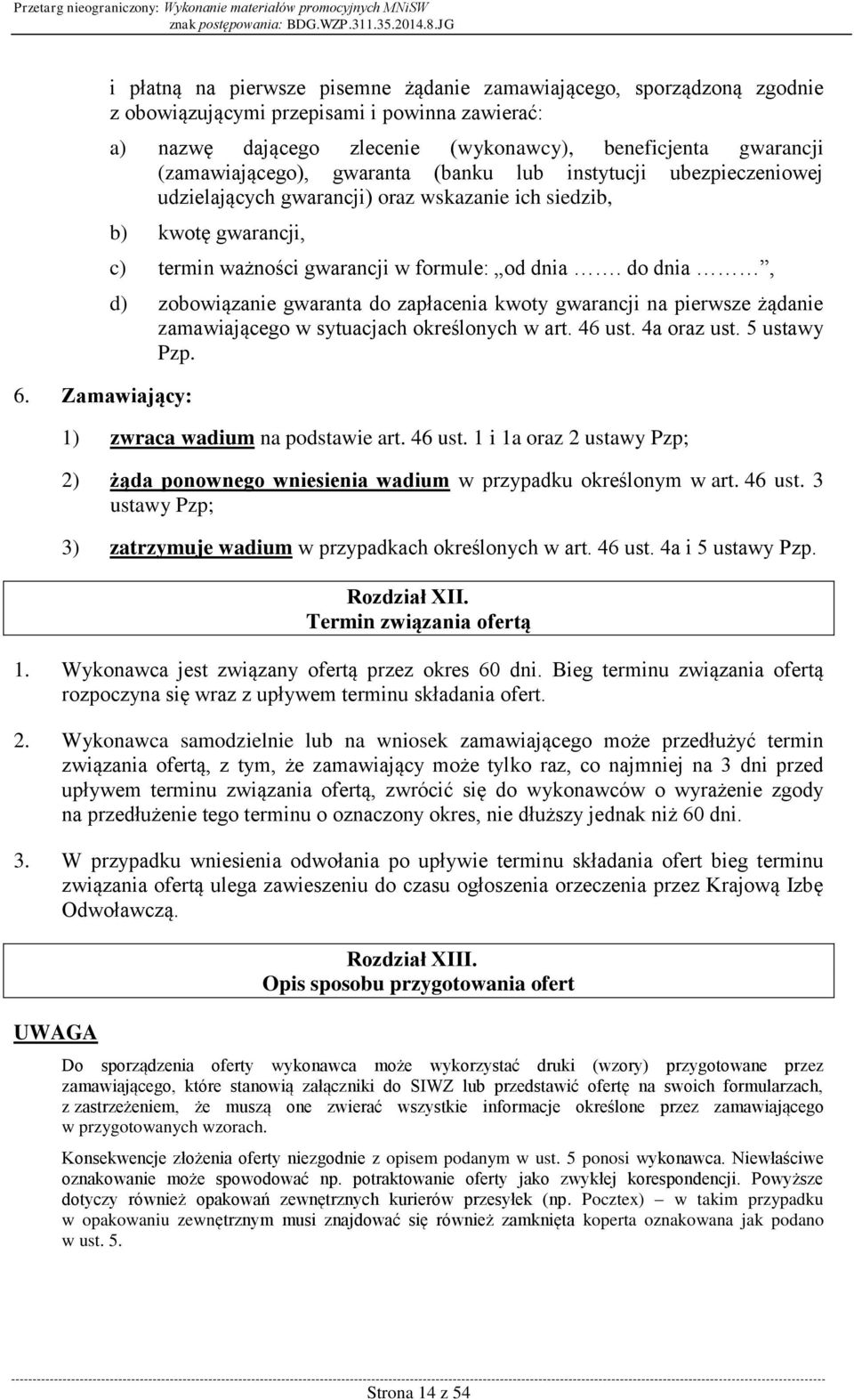 do dnia, d) zobowiązanie gwaranta do zapłacenia kwoty gwarancji na pierwsze żądanie zamawiającego w sytuacjach określonych w art. 46 ust. 4a oraz ust. 5 ustawy Pzp. 1) zwraca wadium na podstawie art.