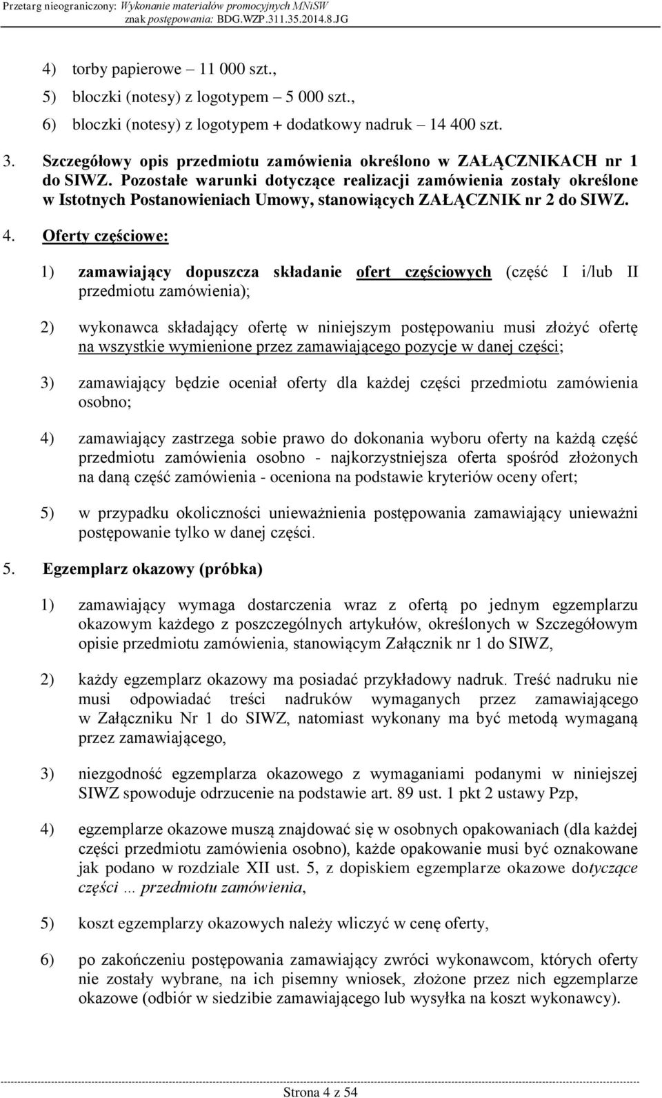 Pozostałe warunki dotyczące realizacji zamówienia zostały określone w Istotnych Postanowieniach Umowy, stanowiących ZAŁĄCZNIK nr 2 do SIWZ. 4.