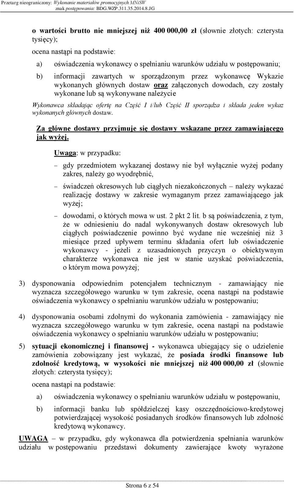 I i/lub Część II sporządza i składa jeden wykaz wykonanych głównych dostaw. Za główne dostawy przyjmuje się dostawy wskazane przez zamawiającego jak wyżej.