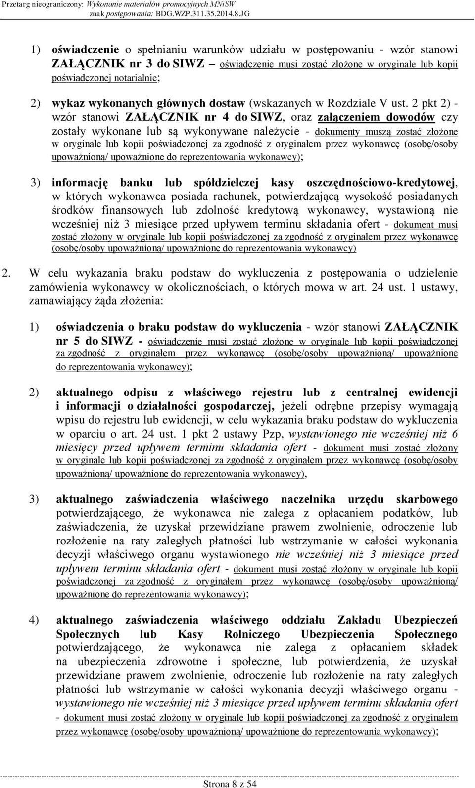 2 pkt 2) - wzór stanowi ZAŁĄCZNIK nr 4 do SIWZ, oraz załączeniem dowodów czy zostały wykonane lub są wykonywane należycie - dokumenty muszą zostać złożone w oryginale lub kopii poświadczonej za